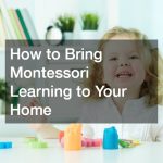 How to Bring Montessori Learning to Your Home